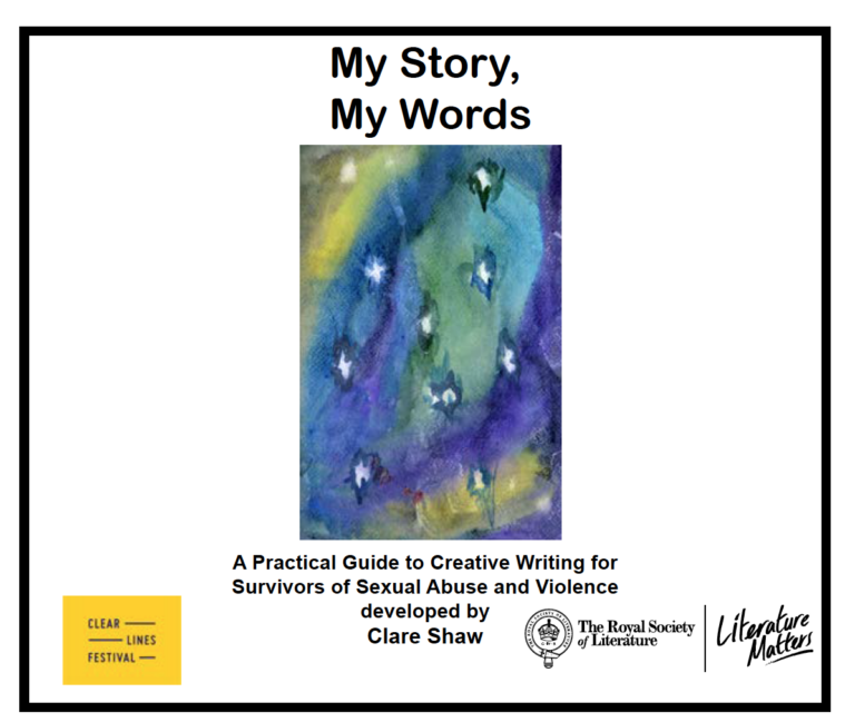 My story, My words. 
A practical guide to creative writing for survivors of sexual abuse and violence developed by Clare Shaw 